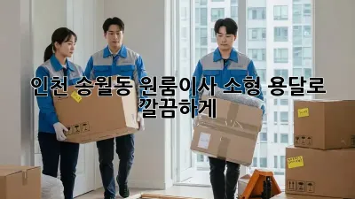 인천 송월동 원룸이사? 소형 용달로 깔끔하게!